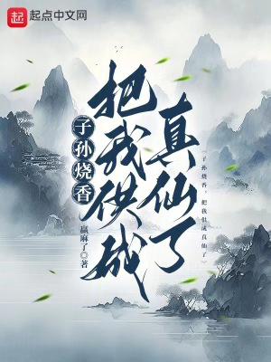 《子孙烧香，把我供成真仙了》